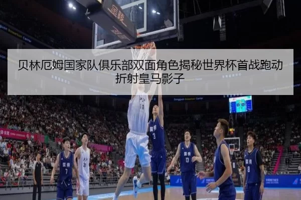 贝林厄姆国家队俱乐部双面角色揭秘世界杯首战跑动折射皇马影子